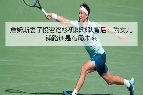 詹姆斯妻子投资洛杉矶排球队背后：为女儿铺路还是布局未来
